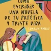 Cómo escribir una novela de tu patética y triste vida< Hot