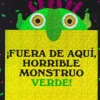 ¡Fuera de aquí, horrible monstruo verde!< New